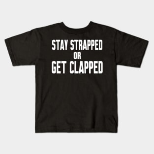 Stay Strapped or Get Clapped Kids T-Shirt